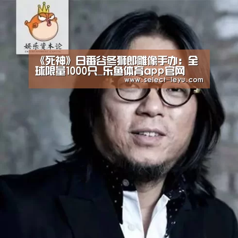 《死神》日番谷冬狮郎雕像手办:全球限量1000只_乐鱼体育app官网(图1) 乐鱼体育app下载